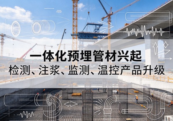 和平一体化管材产品兴起，声测注浆一体管、多功能预埋管应用增多